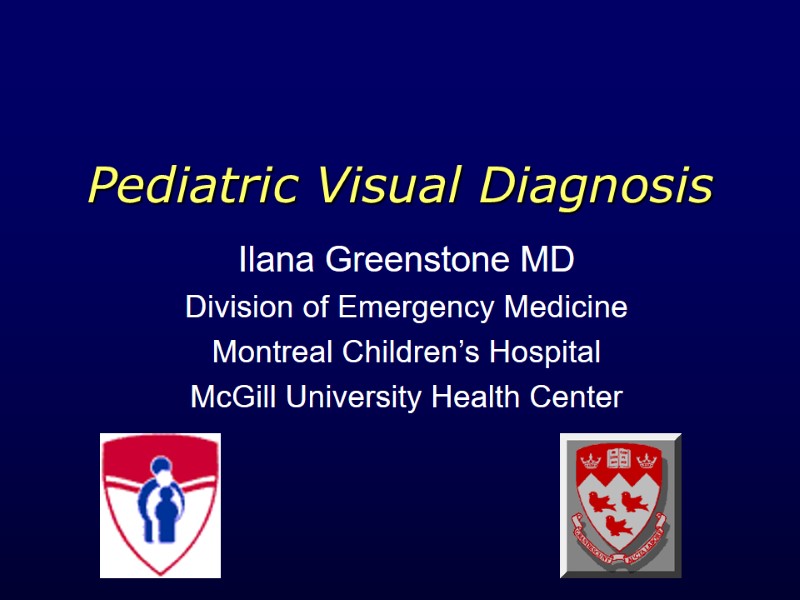 Pediatric Visual Diagnosis  Ilana Greenstone MD Division of Emergency Medicine Montreal Children’s Hospital